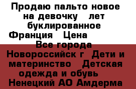 Продаю пальто новое на девочку 7 лет, буклированное, Франция › Цена ­ 2 300 - Все города, Новороссийск г. Дети и материнство » Детская одежда и обувь   . Ненецкий АО,Амдерма пгт